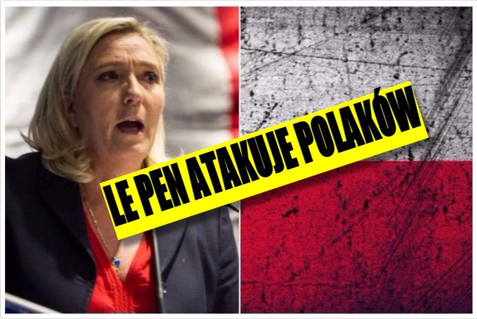 Le Pen uderza w Polaków. “Nie pozwolę, by Polacy…”