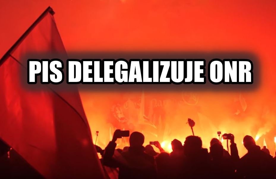 Narodowcy w popłochu. PiS DELEGALIZUJE ONR
