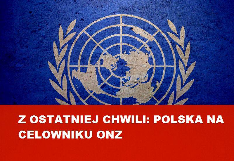Z ostatniej chwili: Polska na celowniku ONZ